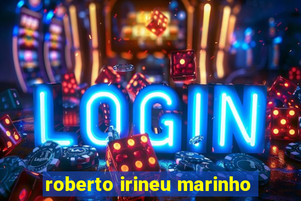 roberto irineu marinho